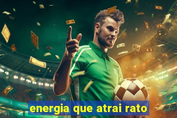 energia que atrai rato